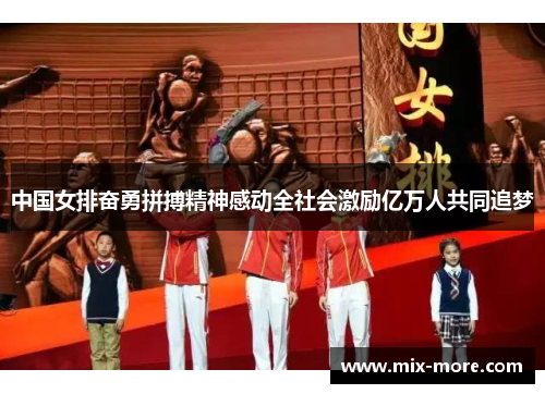 中国女排奋勇拼搏精神感动全社会激励亿万人共同追梦