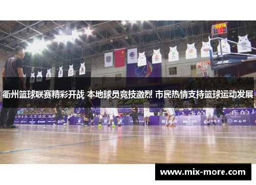 衢州篮球联赛精彩开战 本地球员竞技激烈 市民热情支持篮球运动发展